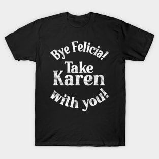 Bye Felicia! Take Karen with you! White Vintage Distressed T-Shirt